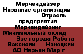 Мерчендайзер › Название организации ­ Team PRO 24 › Отрасль предприятия ­ Мерчендайзинг › Минимальный оклад ­ 30 000 - Все города Работа » Вакансии   . Ненецкий АО,Нарьян-Мар г.